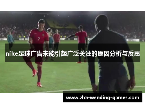 nike足球广告未能引起广泛关注的原因分析与反思