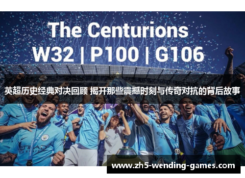 英超历史经典对决回顾 揭开那些震撼时刻与传奇对抗的背后故事