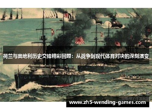 荷兰与奥地利历史交锋精彩回顾：从战争到现代体育对决的深刻演变