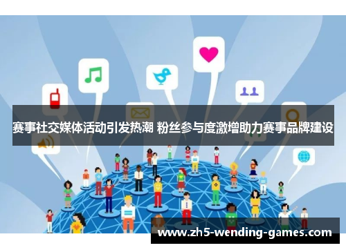 赛事社交媒体活动引发热潮 粉丝参与度激增助力赛事品牌建设