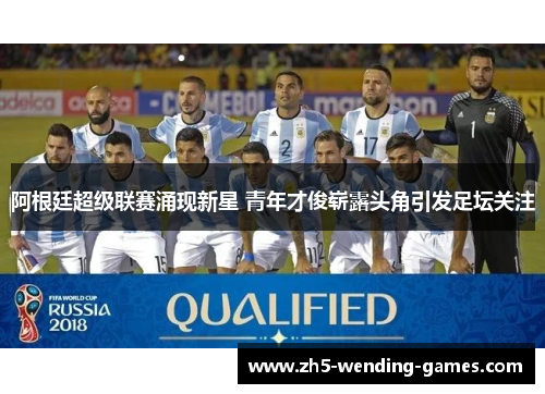 阿根廷超级联赛涌现新星 青年才俊崭露头角引发足坛关注