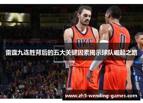 雷霆九连胜背后的五大关键因素揭示球队崛起之路