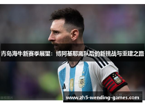 青岛海牛新赛季展望：博阿基耶离队后的新挑战与重建之路